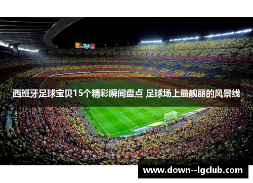 西班牙足球宝贝15个精彩瞬间盘点 足球场上最靓丽的风景线