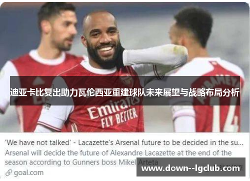 迪亚卡比复出助力瓦伦西亚重建球队未来展望与战略布局分析